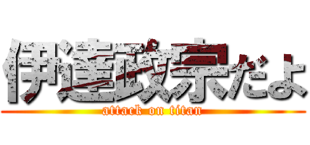 伊達政宗だよ (attack on titan)