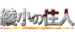 綾小の住人 (attack on ayase)