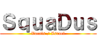 ＳｑｕａＤｕｓ (Vocals / Israel)