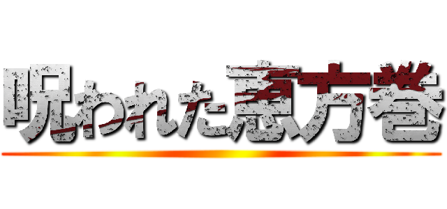 呪われた恵方巻 ()