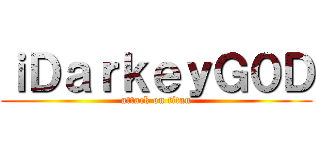 ｉＤａｒｋｅｙＧ０Ｄ (attack on titan)