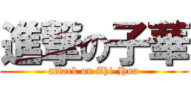 進撃の子華 (attack on Zhi-Hua)