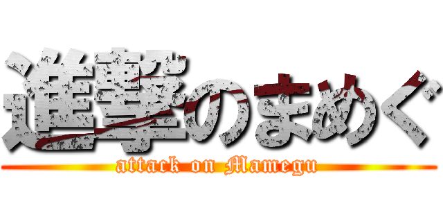 進撃のまめぐ (attack on Mamegu)