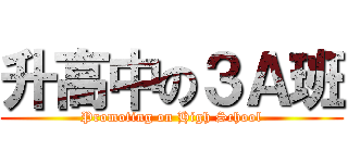 升高中の３Ａ班 (Promoting on High School)