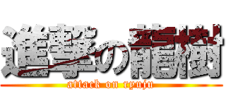 進撃の龍樹 (attack on ryuju)