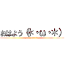 おはよう（＊・ω・＊） (good  morning)