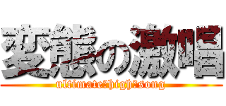 変態の激唱 (ultimate　high　song)