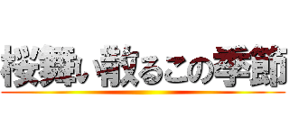 桜舞い散るこの季節 ()