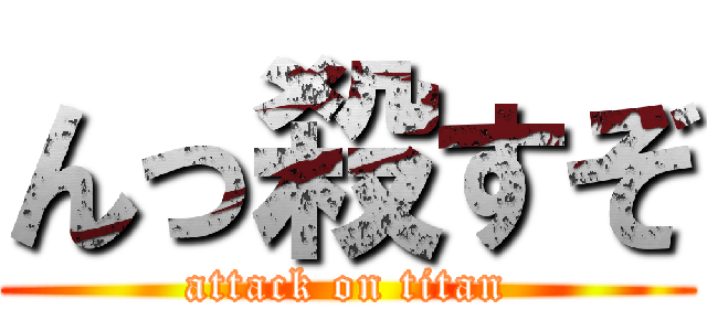 んっ殺すぞ (attack on titan)