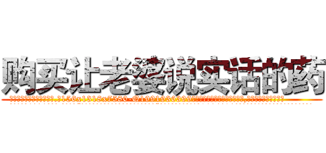 购买让老婆说实话的药 (购买让老婆说实话的药【电.话156x1318x7580-Q1991936399鑫宏药业】我们做的是长期生意,靠的是老客户长期支持
参考消息网2月20日报道 韩媒称，“剩女多、离婚率高的城市，房价一定会上涨。”这是中国经济学家金岩石2016年12月参加在上海举行的房地产相关论坛时说的话。
)