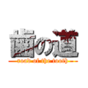 歯の道 (road of the tooth)