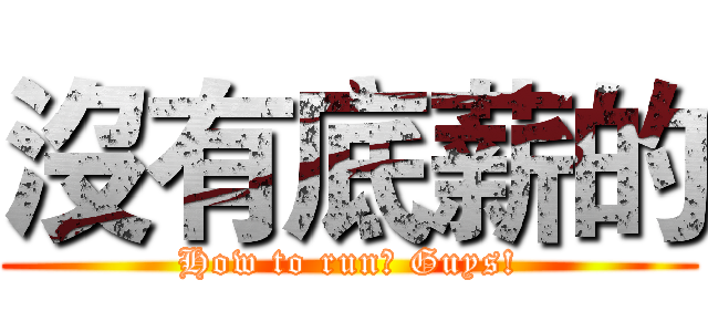 沒有底薪的 (How to run? Guys!)