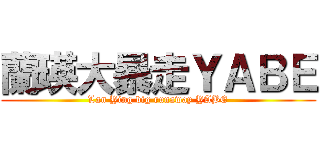 蘭瑛大暴走ＹＡＢＥ (Lan Ying big runaway YABE)