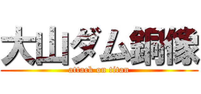 大山ダム銅像 (attack on titan)