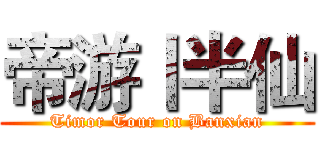 帝游丨半仙 (Timor Tour on Banxian)