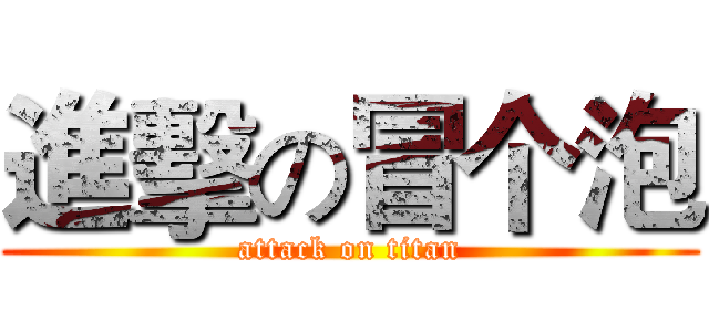 進擊の冒个泡 (attack on titan)