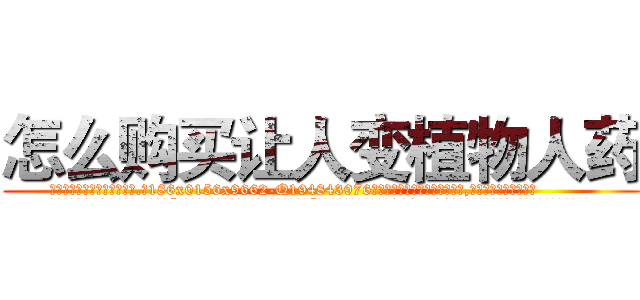 怎么购买让人变植物人药 (怎么购买让人变植物人药【电.话186x0156x9662-Q194843976林氏药业】我们做的是长期生意,靠的是老客户长期支持
参考消息网2月20日报道 韩媒称，“剩女多、离婚率高的城市，房价一定会上涨。”这是中国经济学家金岩石2016年12月参加在上海举行的房地产相关论坛时说的话。
)