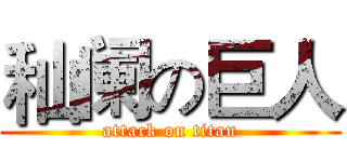 秈阑の巨人 (attack on titan)
