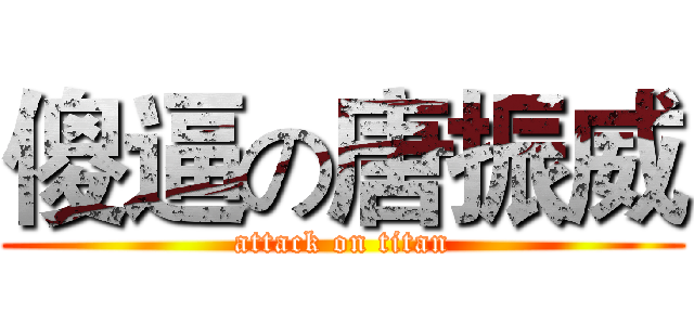 傻逼の唐振威 (attack on titan)