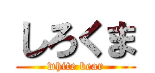 しろくま (white bear)