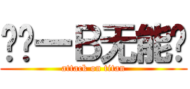垃圾一Ｂ无能华 (attack on titan)
