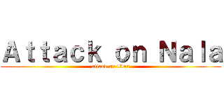 Ａｔｔａｃｋ ｏｎ Ｎａｌａ (attack on titan)