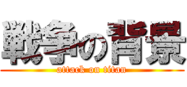 戦争の背景 (attack on titan)