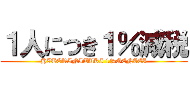 １人につき１％減税 (HITORINITUKI 1%GENZEI)