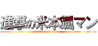 進撃の米本颯マン (attack on titan)