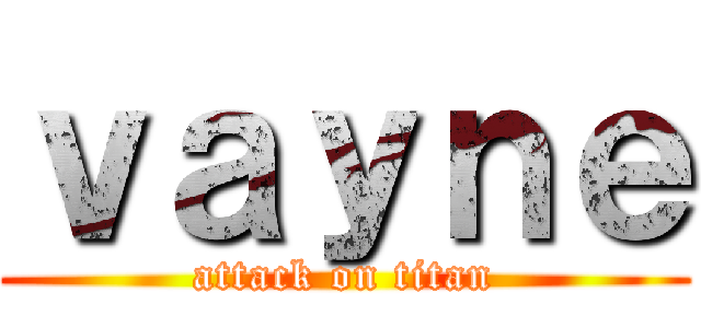 ｖａｙｎｅ (attack on titan)