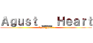 Ａｇｕｓｔ ＿ Ｈｅａｒｔ (Agust_Heart)