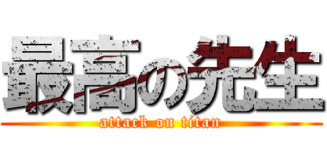 最高の先生 (attack on titan)