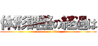 体形調整の経過は (attack on titan)