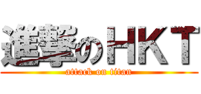 進撃のＨＫＴ (attack on titan)
