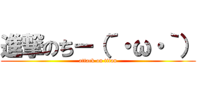 進撃のちー（´・ω・｀） (attack on titan)