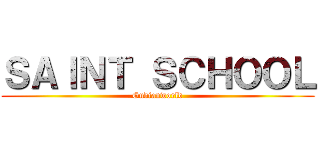 ＳＡＩＮＴ ＳＣＨＯＯＬ (Gudianworld)