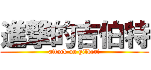 進撃的吉伯特 (attack on gilbert)