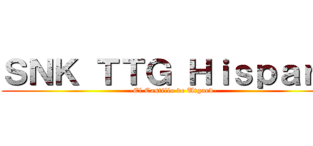 ＳＮＫ ＴＴＧ Ｈｉｓｐａｎｏ (-El Castillo de Utgard-)