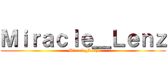 Ｍｉｒａｃｌｅ＿Ｌｅｎｚ (Miracle_Lenz)