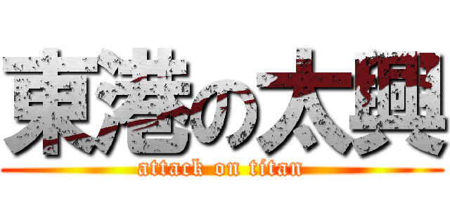 東港の太興 (attack on titan)