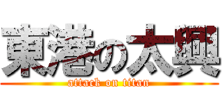 東港の太興 (attack on titan)