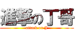 進撃の丁哥 (attack on J)