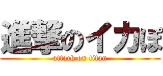 進撃のイカぽ (attack on titan)