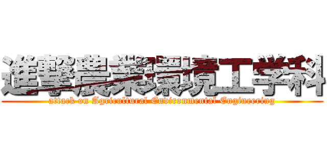 進撃農業環境工学科 (attack on Agricultural Environmental Engineering)
