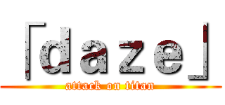 「ｄａｚｅ」 (attack on titan)