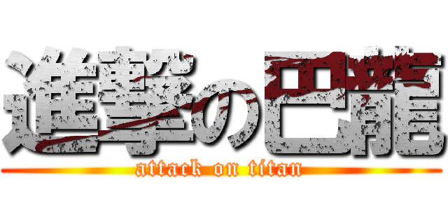 進撃の巴龍 (attack on titan)