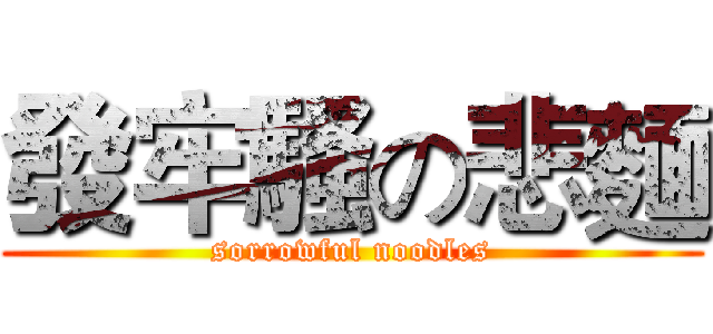 發牢騷の悲麵 (sorrowful noodles)