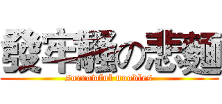 發牢騷の悲麵 (sorrowful noodles)