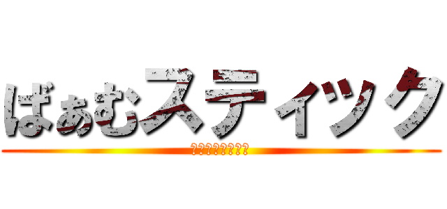 ばぁむスティック (バァムスティック)