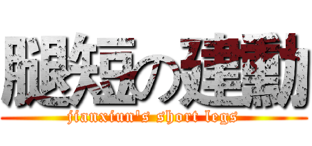 腿短の建勳 (jianxiun's short legs)